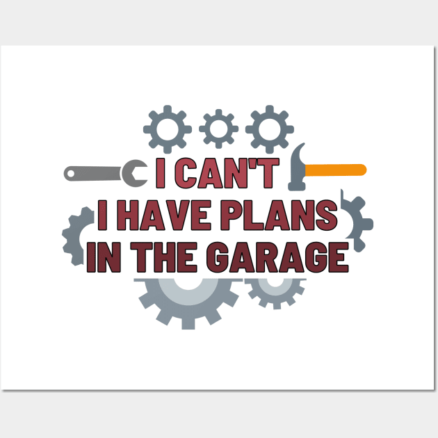 I can't I have plans in the garage Wall Art by Josh Diaz Villegas